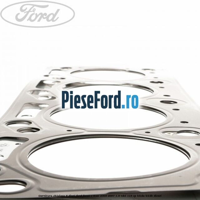 Garnitura, chiulasa 6 dinti Ford Focus C-Max 2003-2007 1.8 TDCi 115 cp KKDA, KKDB diesel