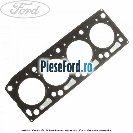 Garnitura, chiulasa 6 dinti Ford Transit Connect 2002-2014 1.8 Di 75 cp BHPA, P7PA, P7PB, R2PA diesel