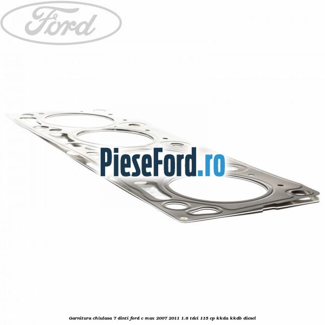 Garnitura, chiulasa 7 dinti Ford C-Max 2007-2011 1.8 TDCi 115 cp KKDA, KKDB diesel