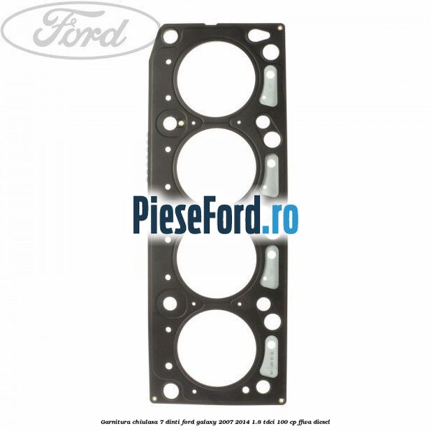 Garnitura, chiulasa 7 dinti Ford Galaxy 2007-2014 1.8 TDCi 100 cp FFWA diesel