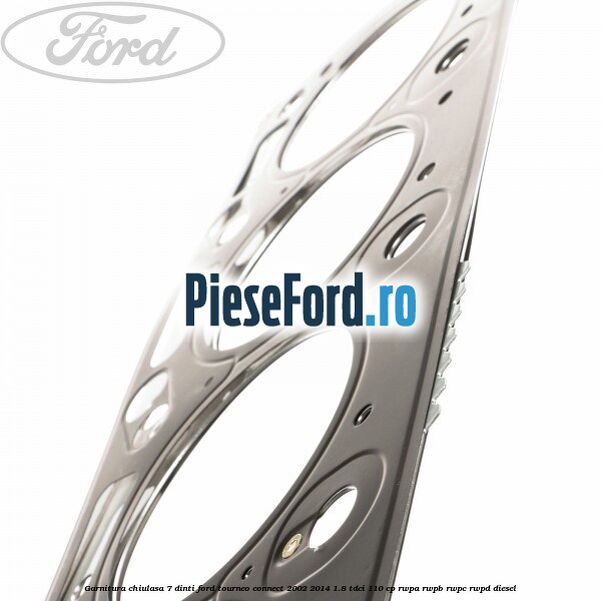 Garnitura, chiulasa 7 dinti Ford Tourneo Connect 2002-2014 1.8 TDCi 110 cp RWPA, RWPB, RWPC, RWPD diesel
