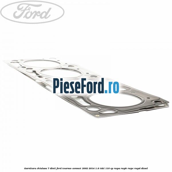 Garnitura, chiulasa 7 dinti Ford Tourneo Connect 2002-2014 1.8 TDCi 110 cp RWPA, RWPB, RWPC, RWPD diesel