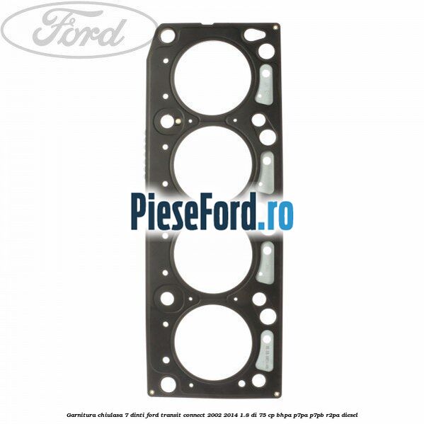 Garnitura, chiulasa 7 dinti Ford Transit Connect 2002-2014 1.8 Di 75 cp BHPA, P7PA, P7PB, R2PA diesel