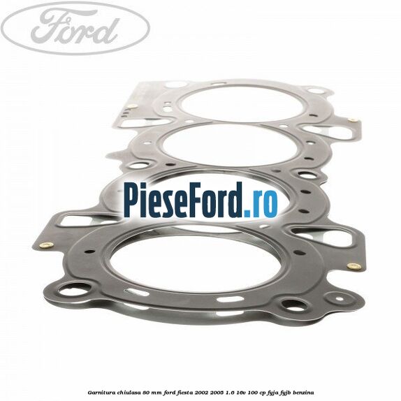 Garnitura chiulasa 80 mm Ford Fiesta 2002-2005 1.6 16V 100 cp Garnitura chiulasa 80 mm Ford Fiesta 2002-2005 1.6 16V 100 cp FYJA, FYJB benzina