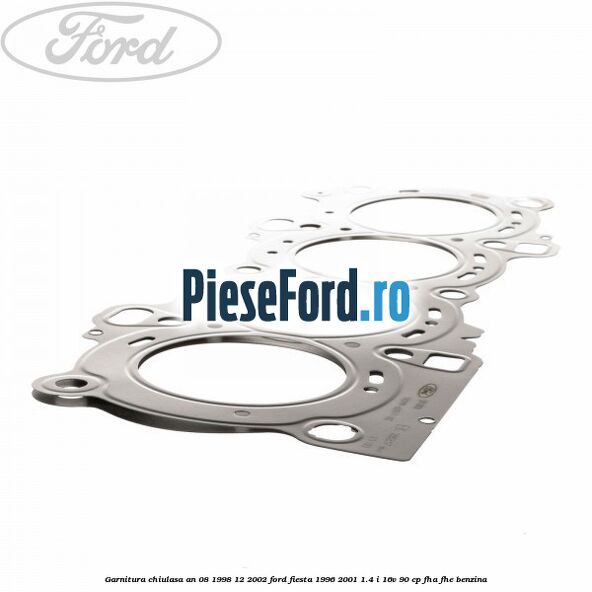 Garnitura chiulasa an 08/1998-12/2002 Ford Fiesta 1996-2001 1.4 i 16V 90 cp FHA, FHE benzina
