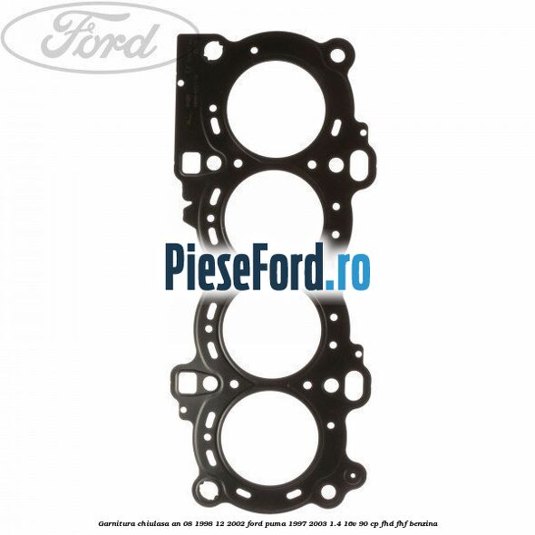 Garnitura chiulasa an 08/1998-12/2002 Ford Puma 1997-2003 1.4 16V 90 cp FHD, FHF benzina