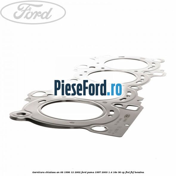 Garnitura chiulasa an 08/1998-12/2002 Ford Puma 1997-2003 1.4 16V 90 cp FHD, FHF benzina
