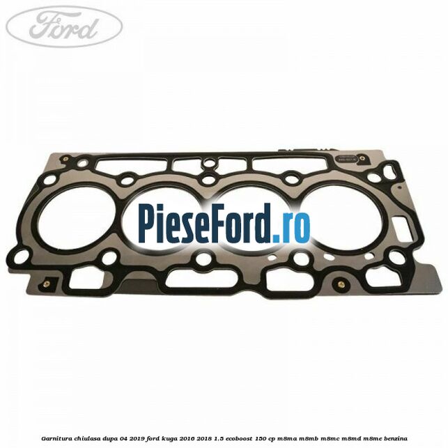 Garnitura chiulasa dupa 04/2019 Ford Kuga 2016-2018 1.5 EcoBoost 150 cp M8MA, M8MB, M8MC, M8MD, M8ME benzina