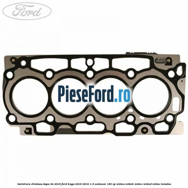 Garnitura chiulasa dupa 04/2019 Ford Kuga 2016-2018 1.5 EcoBoost 150 cp M8MA, M8MB, M8MC, M8MD, M8ME benzina