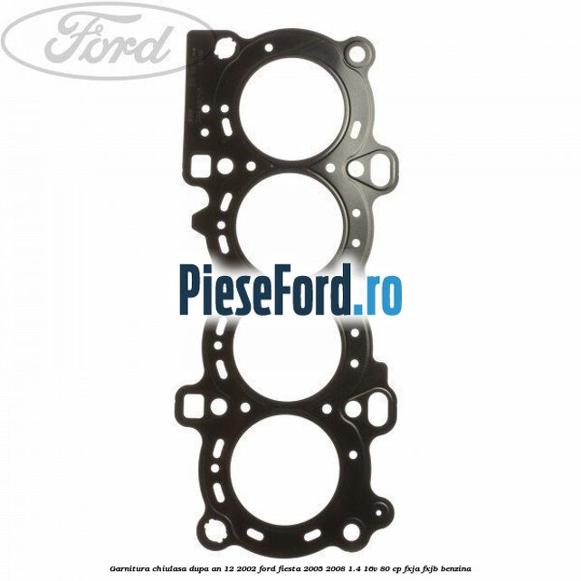 Garnitura, chiulasa dupa an 12/2002 Ford Fiesta 2005-2008 1.4 16V 80 cp FXJA, FXJB benzina