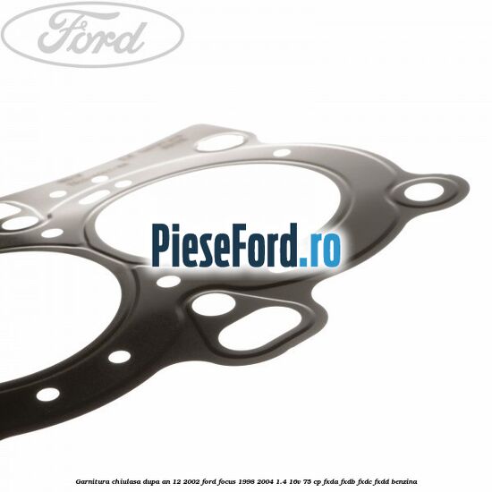 Garnitura, chiulasa dupa an 12/2002 Ford Focus 1998-2004 1.4 16V 75 cp FXDA, FXDB, FXDC, FXDD benzina