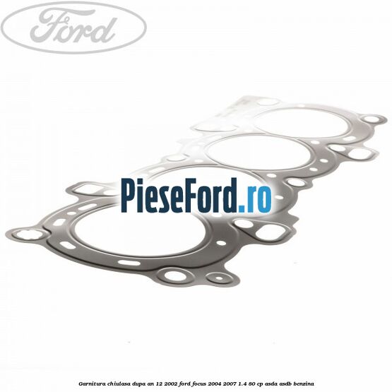 Garnitura, chiulasa dupa an 12/2002 Ford Focus 2004-2007 1.4 80 cp ASDA, ASDB benzina