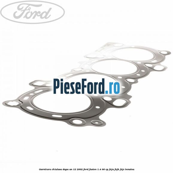 Garnitura, chiulasa dupa an 12/2002 Ford Fusion 1.4 80 cp FXJA, FXJB, FXJC benzina
