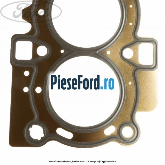 Garnitura chiulasa Ford B-Max 1.4 90 cp SPJD, SPJE benzina
