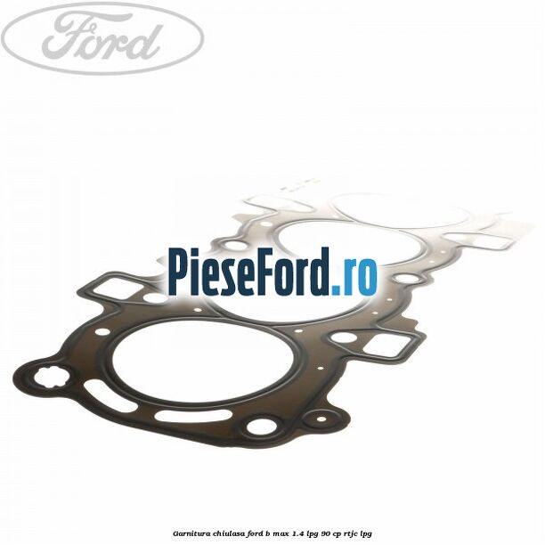 Garnitura chiulasa Ford B-Max 1.4 LPG 90 cp RTJC LPG