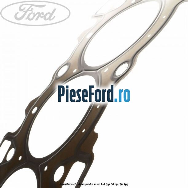 Garnitura chiulasa Ford B-Max 1.4 LPG 90 cp RTJC LPG
