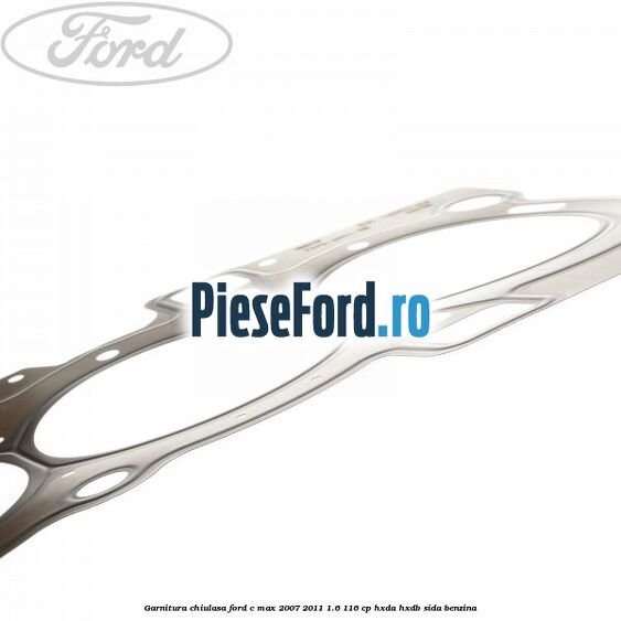 Garnitura chiulasa Ford C-Max 2007-2011 1.6 116 cp Garnitura chiulasa Ford C-Max 2007-2011 1.6 116 cp HXDA, HXDB, SIDA benzina