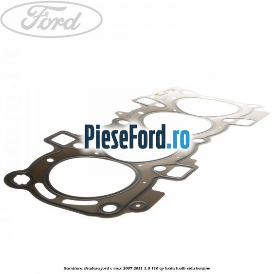 Garnitura chiulasa Ford C-Max 2007-2011 1.6 116 cp Garnitura chiulasa Ford C-Max 2007-2011 1.6 116 cp HXDA, HXDB, SIDA benzina