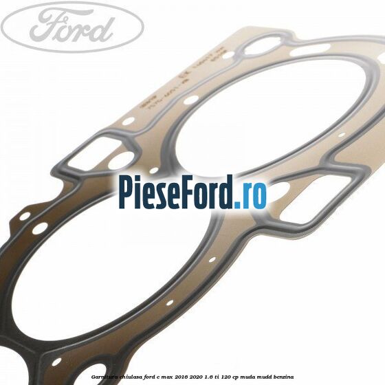 Garnitura chiulasa Ford C-Max 2016-2020 1.6 Ti 120 cp MUDA, MUDD benzina