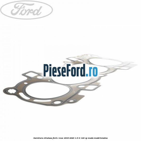 Garnitura chiulasa Ford C-Max 2016-2020 1.6 Ti 120 cp MUDA, MUDD benzina