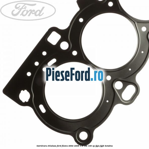 Garnitura chiulasa Ford Fiesta 2002-2005 1.6 16V 100 cp FYJA, FYJB benzina