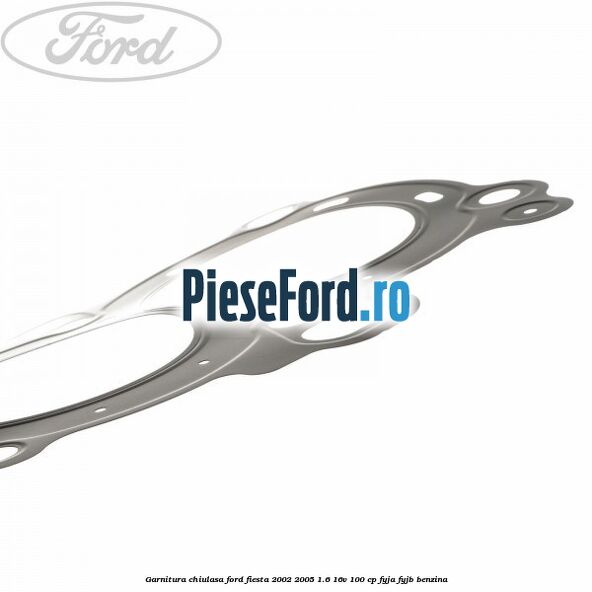 Garnitura chiulasa Ford Fiesta 2002-2005 1.6 16V 100 cp FYJA, FYJB benzina