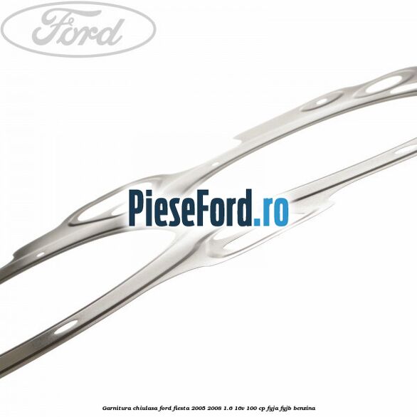Garnitura chiulasa Ford Fiesta 2005-2008 1.6 16V 100 cp FYJA, FYJB benzina