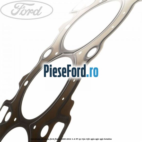 Garnitura chiulasa Ford Fiesta 2008-2012 1.4 97 cp RTJA, RTJB, SPJA, SPJC, SPJE benzina