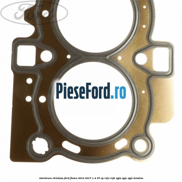 Garnitura chiulasa Ford Fiesta 2013-2017 1.4 97 cp RTJA, RTJB, SPJA, SPJC, SPJE benzina