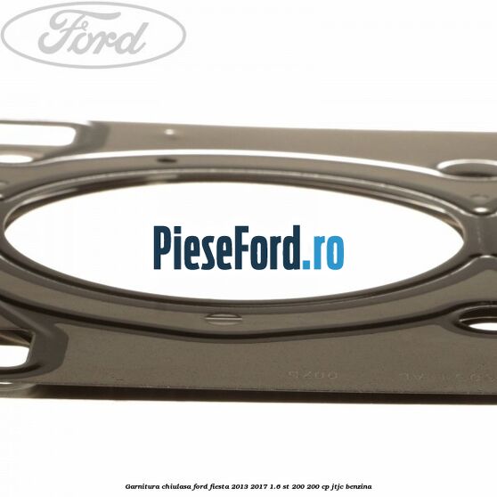 Garnitura chiulasa Ford Fiesta 2013-2017 1.6 ST 200 200 cp JTJC benzina