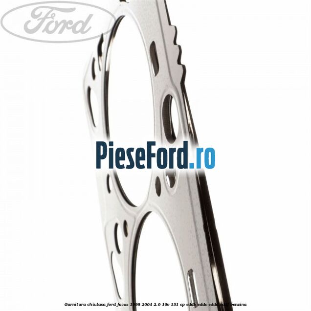 Garnitura chiulasa Ford Focus 1998-2004 2.0 16V 131 cp EDDB, EDDC, EDDD, EDDF benzina