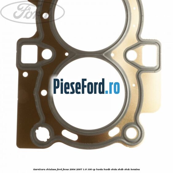Garnitura chiulasa Ford Focus 2004-2007 1.6 100 cp HWDA, HWDB, SHDA, SHDB, SHDC benzina
