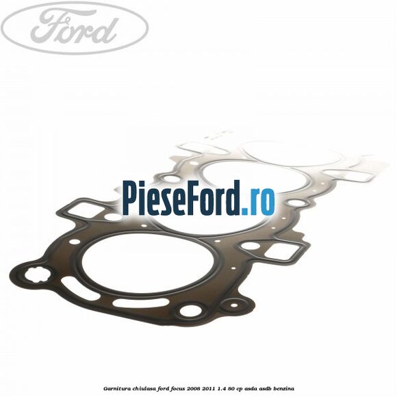 Garnitura chiulasa Ford Focus 2008-2011 1.4 80 cp ASDA, ASDB benzina
