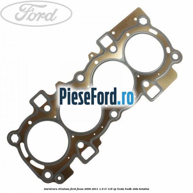 Garnitura chiulasa Ford Focus 2008-2011 1.6 Ti 115 cp Garnitura chiulasa Ford Focus 2008-2011 1.6 Ti 115 cp HXDA, HXDB, SIDA benzina