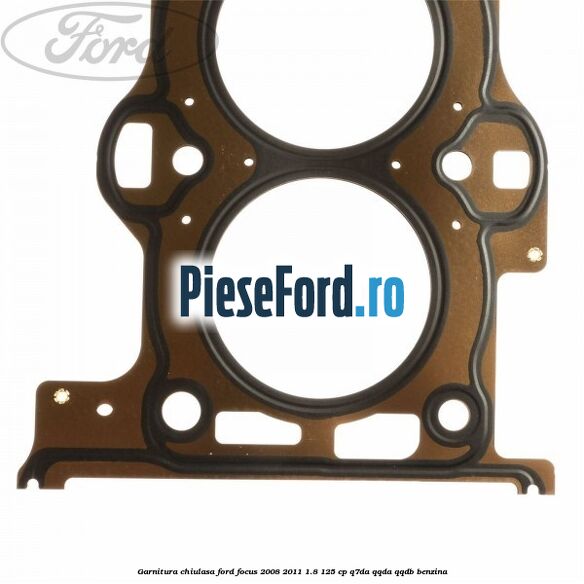 Garnitura chiulasa Ford Focus 2008-2011 1.8 125 cp Q7DA, QQDA, QQDB benzina