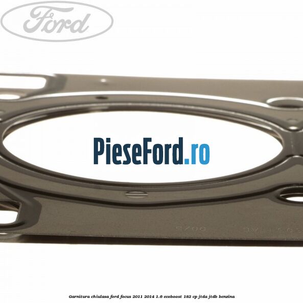 Garnitura chiulasa Ford Focus 2011-2014 1.6 EcoBoost 182 cp JTDA, JTDB benzina