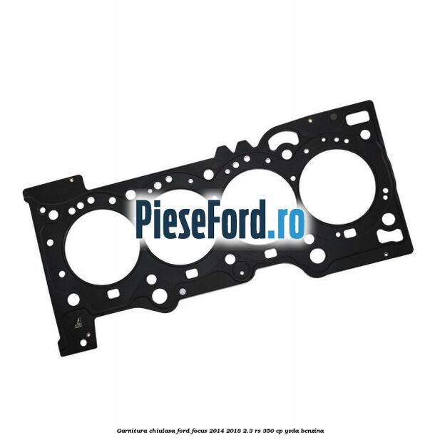 Garnitura chiulasa Ford Focus 2014-2018 2.3 RS 350 cp YVDA benzina