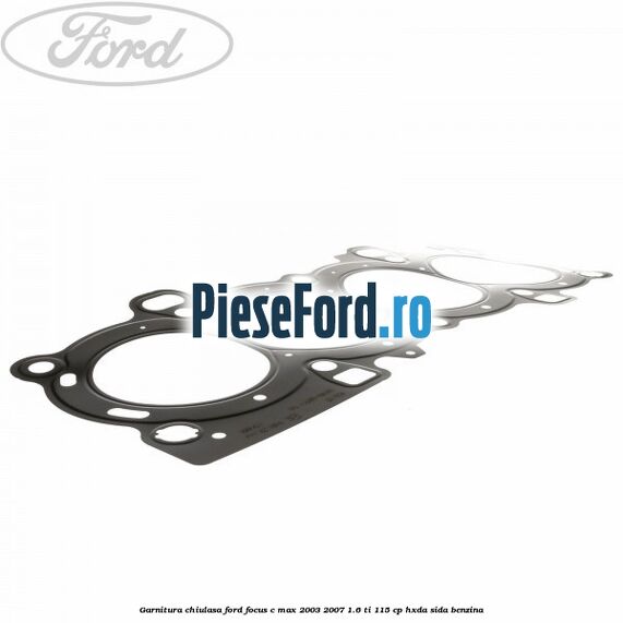 Garnitura chiulasa Ford Focus C-Max 2003-2007 1.6 Ti 115 cp HXDA, SIDA benzina