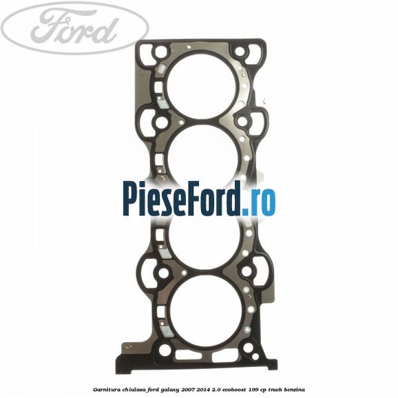 Garnitura chiulasa Ford Galaxy 2007-2014 2.0 EcoBoost 199 cp TNWB benzina