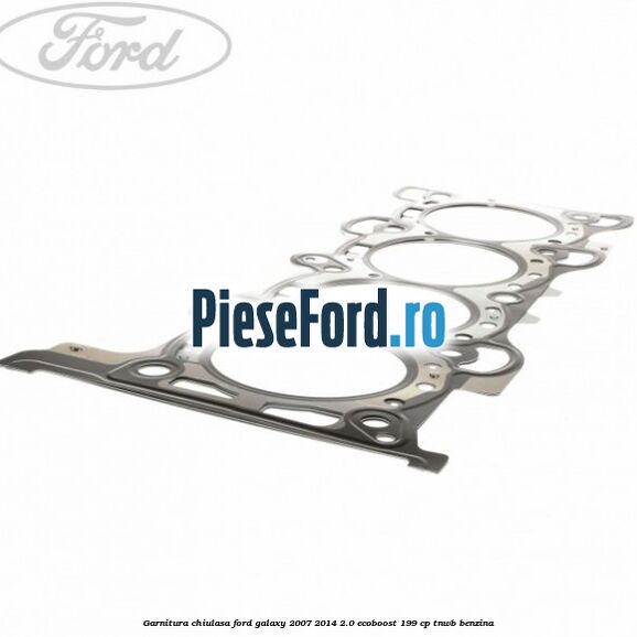 Garnitura chiulasa Ford Galaxy 2007-2014 2.0 EcoBoost 199 cp TNWB benzina