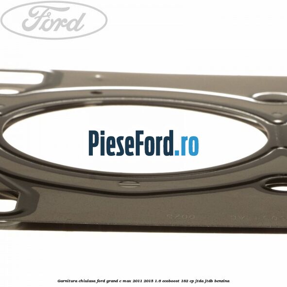 Garnitura chiulasa Ford Grand C-Max 2011-2015 1.6 EcoBoost 182 cp JTDA, JTDB benzina