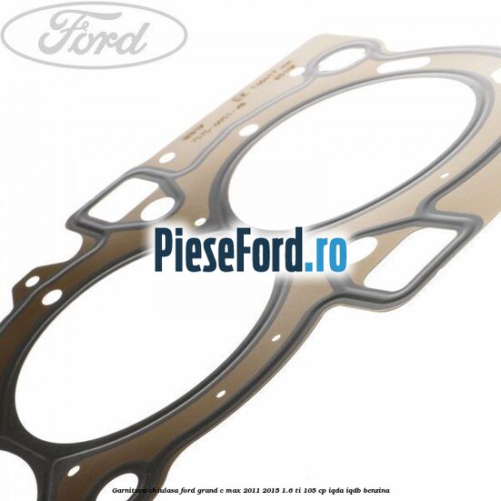 Garnitura chiulasa Ford Grand C-Max 2011-2015 1.6 Ti 105 cp IQDA, IQDB benzina