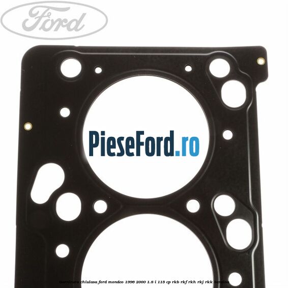 Garnitura chiulasa Ford Mondeo 1996-2000 1.8 i 115 cp RKB, RKF, RKH, RKJ, RKK benzina