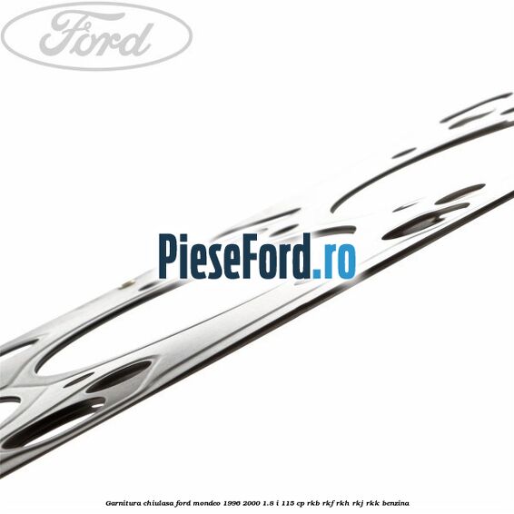 Garnitura chiulasa Ford Mondeo 1996-2000 1.8 i 115 cp RKB, RKF, RKH, RKJ, RKK benzina