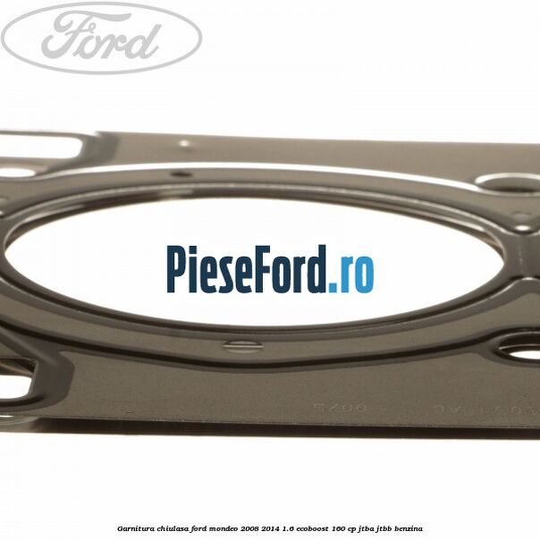Garnitura chiulasa Ford Mondeo 2008-2014 1.6 EcoBoost 160 cp JTBA, JTBB benzina