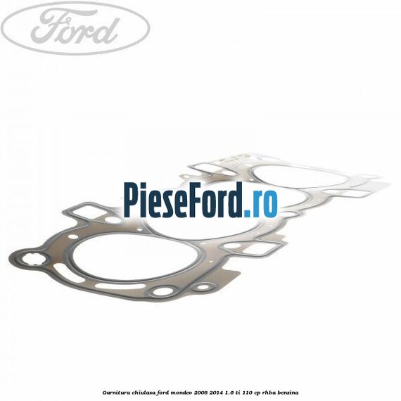 Garnitura chiulasa Ford Mondeo 2008-2014 1.6 Ti 110 cp RHBA benzina