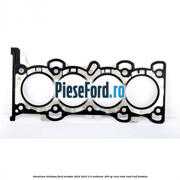 Garnitura chiulasa Ford Mondeo 2014-2018 2.0 EcoBoost 203 cp TNCA, TNCB, TNCD, TNCF benzina