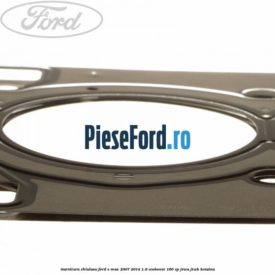 Garnitura chiulasa Ford S-Max 2007-2014 1.6 EcoBoost 160 cp JTWA, JTWB benzina