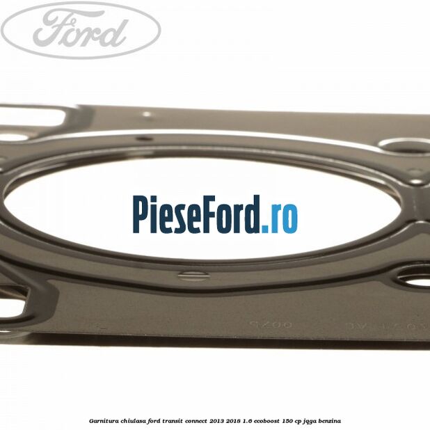 Garnitura chiulasa Ford Transit Connect 2013-2018 1.6 EcoBoost 150 cp JQGA benzina