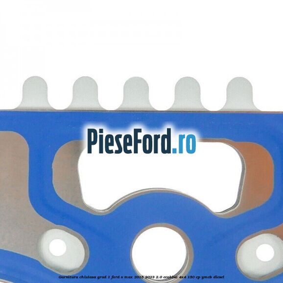 Garnitura chiulasa grad 1 Ford S-Max 2015-2023 2.0 EcoBlue 4x4 150 cp YMCB diesel